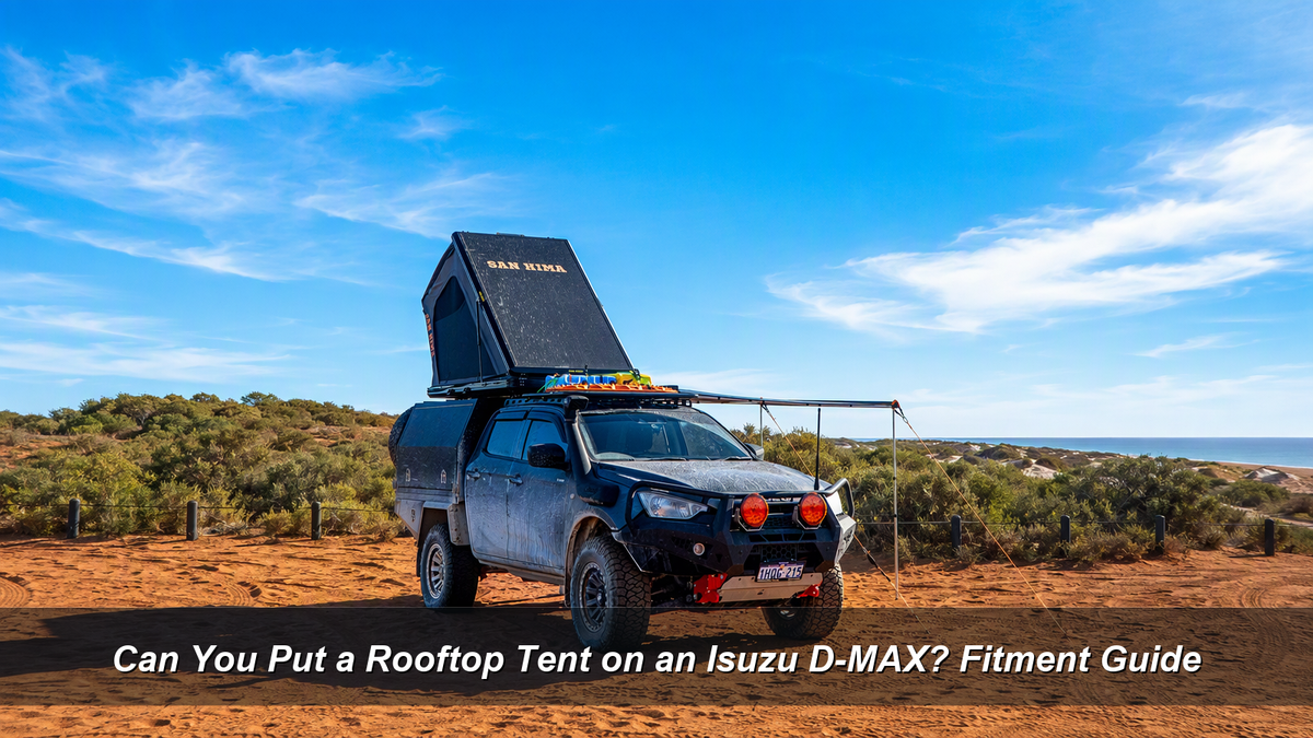 Can You Put a Rooftop Tent on an Isuzu D-MAX? Fitment Guide